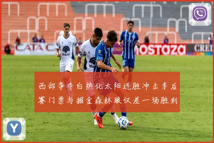 西部争夺白热化太阳连胜冲击季后赛门票与掘金森林狼仅差一场胜利