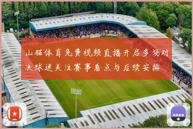 山猫体育免费视频直播开启多场对决球迷关注赛事看点与后续安排